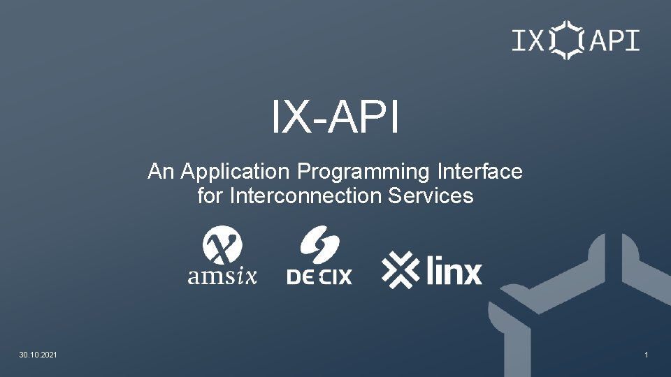 IX-API An Application Programming Interface for Interconnection Services 30. 10. 2021 1 IX-API An Application Programming Interface for Interconnection Services 30. 10. 2021 1