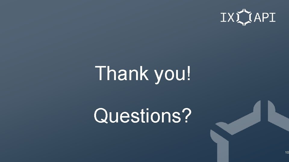 Thank you! Questions? 10 Thank you! Questions? 10