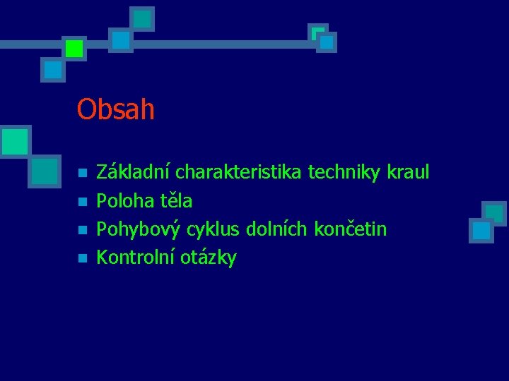 Obsah n n Základní charakteristika techniky kraul Poloha těla Pohybový cyklus dolních končetin Kontrolní