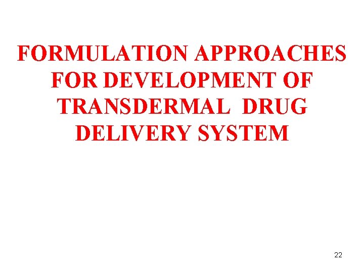 FORMULATION APPROACHES FOR DEVELOPMENT OF TRANSDERMAL DRUG DELIVERY SYSTEM 22 