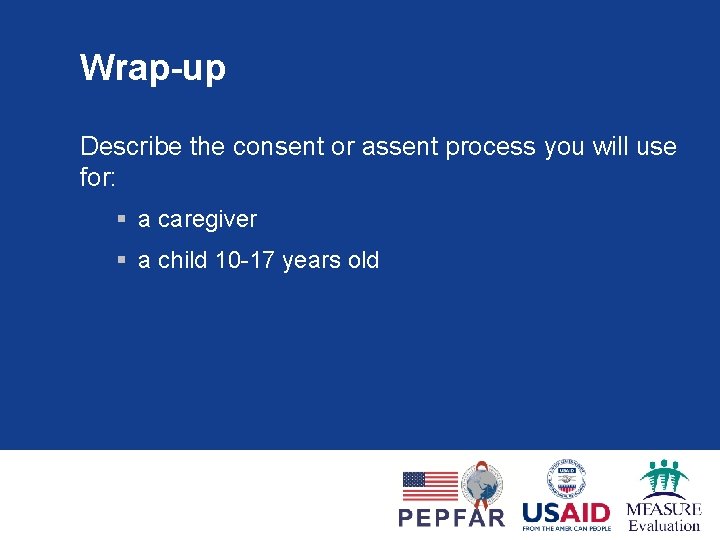Wrap-up Describe the consent or assent process you will use for: § a caregiver
