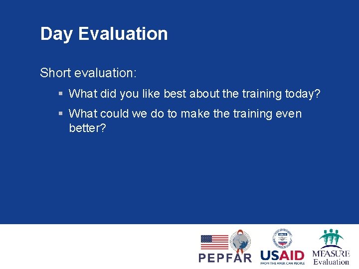 Day Evaluation Short evaluation: § What did you like best about the training today?