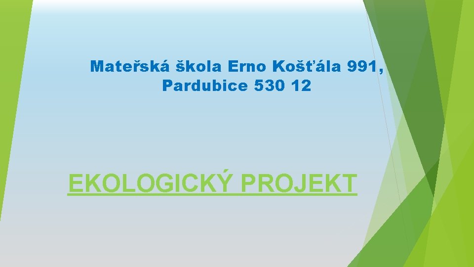 Mateřská škola Erno Košťála 991, Pardubice 530 12 EKOLOGICKÝ PROJEKT 