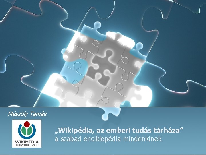 Mészöly Tamás „Wikipédia, az emberi tudás tárháza” a szabad enciklopédia mindenkinek 