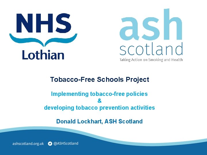 Tobacco-Free Schools Project Implementing tobacco-free policies & developing tobacco prevention activities Donald Lockhart, ASH