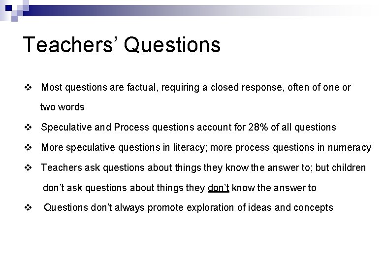 Teachers’ Questions v Most questions are factual, requiring a closed response, often of one