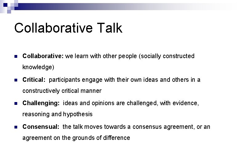 Collaborative Talk n Collaborative: we learn with other people (socially constructed knowledge) n Critical: