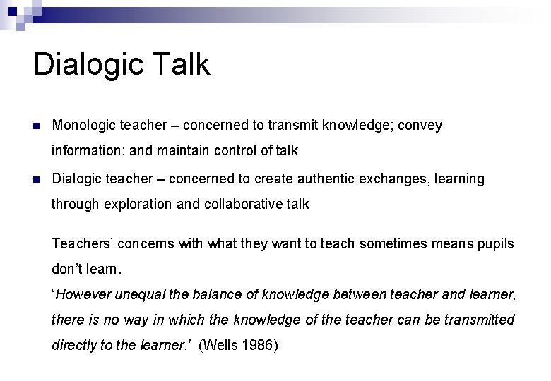 Dialogic Talk n Monologic teacher – concerned to transmit knowledge; convey information; and maintain