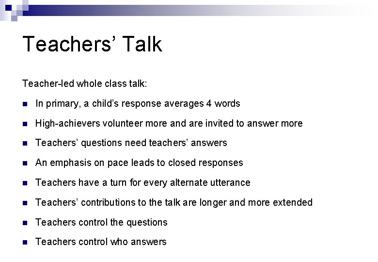 Teachers’ Talk Teacher-led whole class talk: n In primary, a child’s response averages 4