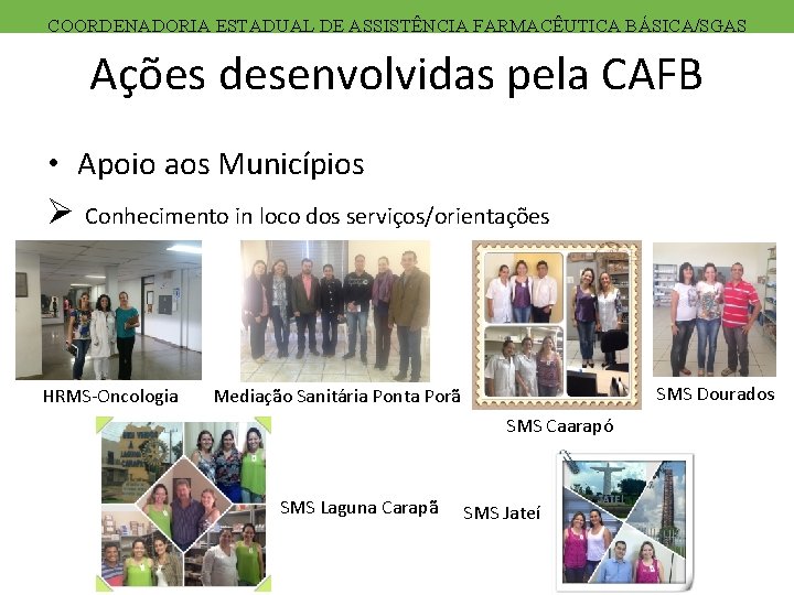 COORDENADORIA ESTADUAL DE ASSISTÊNCIA FARMACÊUTICA BÁSICA/SGAS Ações desenvolvidas pela CAFB • Apoio aos Municípios