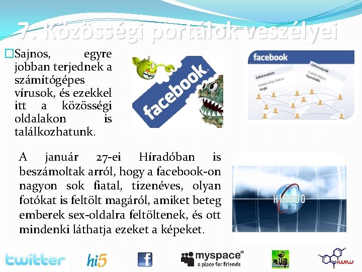 7. Közösségi portálok veszélyei �Sajnos, egyre jobban terjednek a számítógépes vírusok, és ezekkel itt