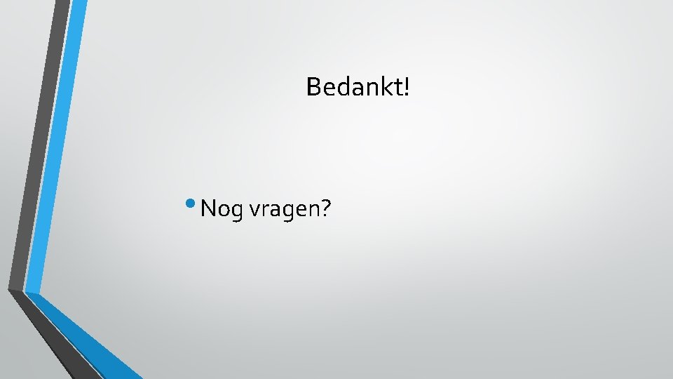 Bedankt! • Nog vragen? 