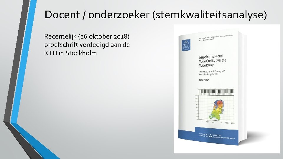 Docent / onderzoeker (stemkwaliteitsanalyse) Recentelijk (26 oktober 2018) proefschrift verdedigd aan de KTH in