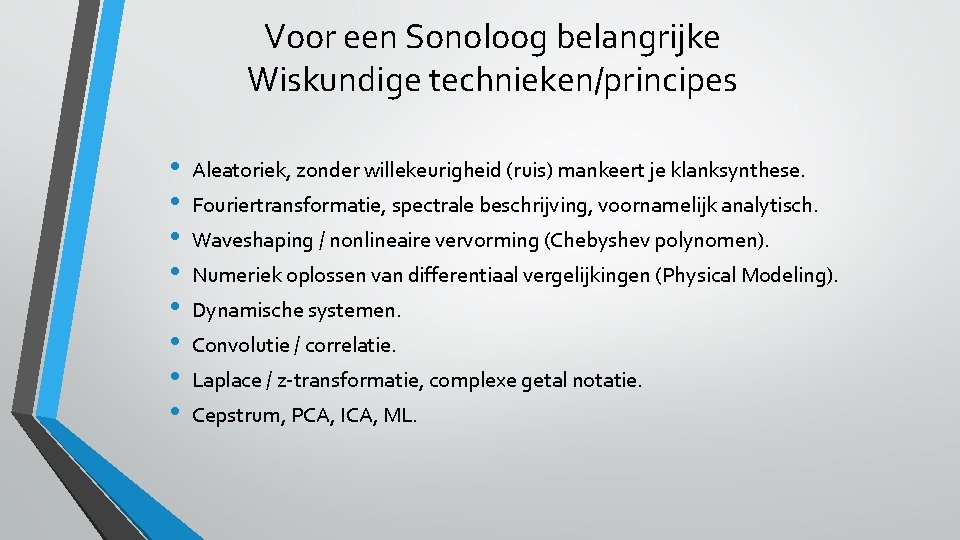 Voor een Sonoloog belangrijke Wiskundige technieken/principes • • Aleatoriek, zonder willekeurigheid (ruis) mankeert je