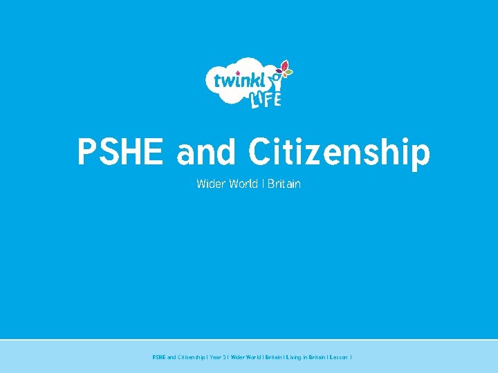 PSHE and Citizenship Wider World | Britain PSHE and Citizenship | Year 3 |