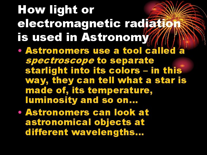 How light or electromagnetic radiation is used in Astronomy • Astronomers use a tool