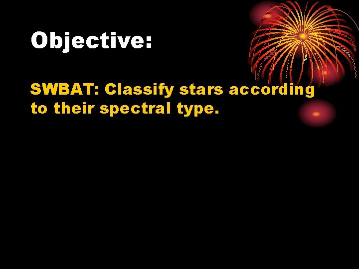 Objective: SWBAT: Classify stars according to their spectral type. 