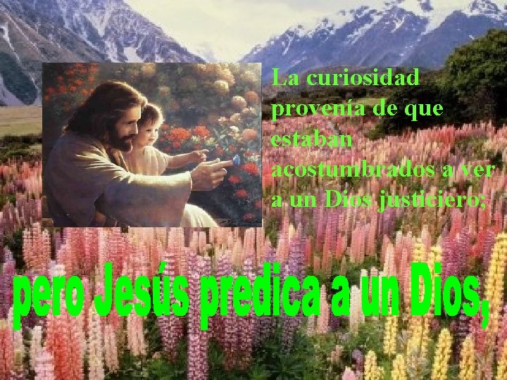 La curiosidad provenía de que estaban acostumbrados a ver a un Dios justiciero; La curiosidad provenía de que estaban acostumbrados a ver a un Dios justiciero;