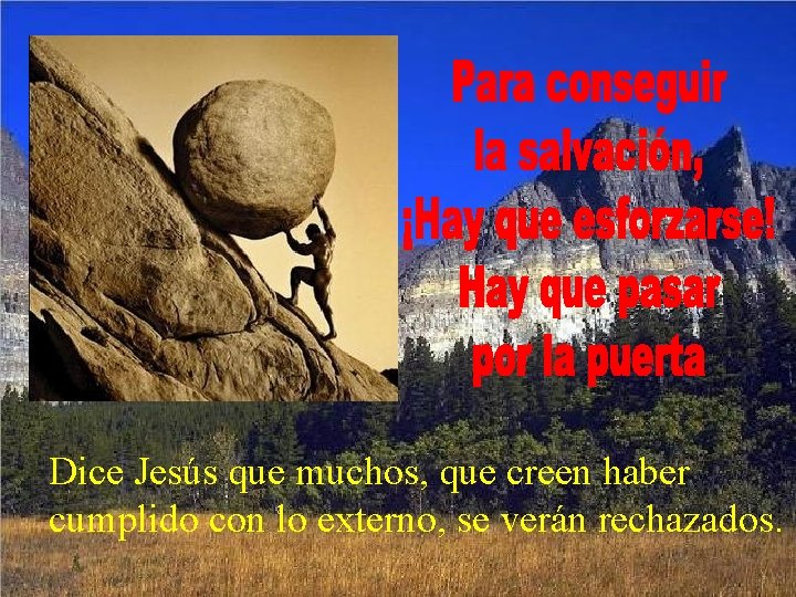 Dice Jesús que muchos, que creen haber cumplido con lo externo, se verán rechazados. Dice Jesús que muchos, que creen haber cumplido con lo externo, se verán rechazados.