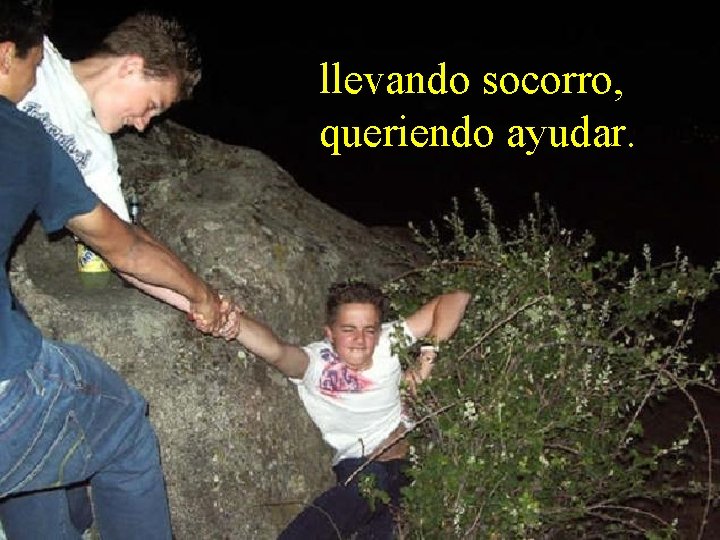 llevando socorro, queriendo ayudar. llevando socorro, queriendo ayudar.