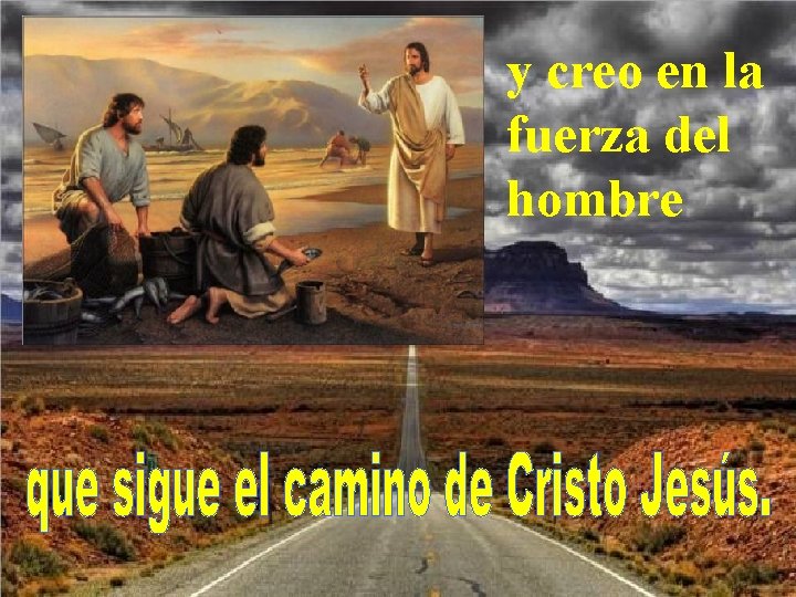 y creo en la fuerza del hombre y creo en la fuerza del hombre