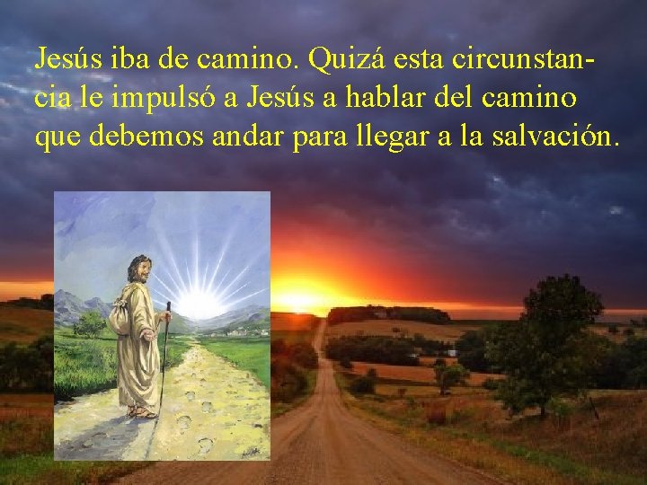 Jesús iba de camino. Quizá esta circunstancia le impulsó a Jesús a hablar del Jesús iba de camino. Quizá esta circunstancia le impulsó a Jesús a hablar del