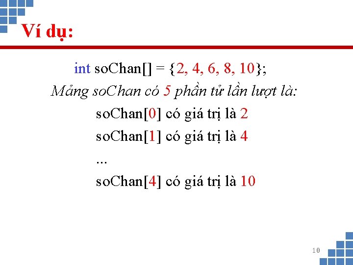 Ví dụ: int so. Chan[] = {2, 4, 6, 8, 10}; Mảng so. Chan