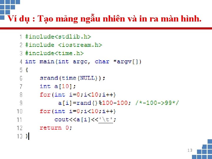 Ví dụ : Tạo mảng ngẫu nhiên và in ra màn hình. 13 