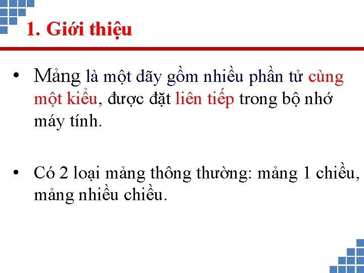 1. Giới thiệu • Mảng là một dãy gồm nhiều phần tử cùng một