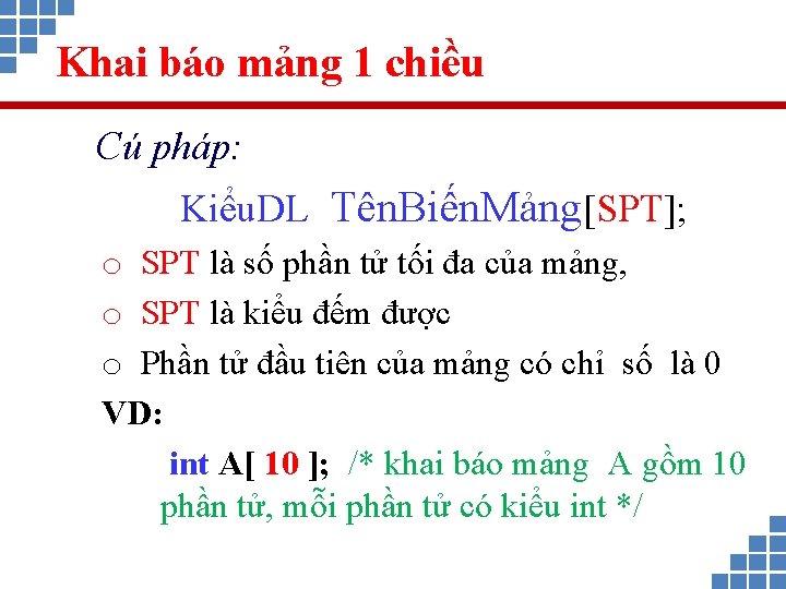 Khai báo mảng 1 chiều Cú pháp: Kiểu. DL Tên. Biến. Mảng[SPT]; o SPT