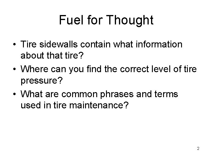 Fuel for Thought • Tire sidewalls contain what information about that tire? • Where