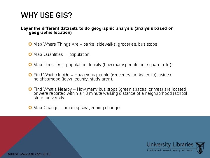 WHY USE GIS? Layer the different datasets to do geographic analysis (analysis based on