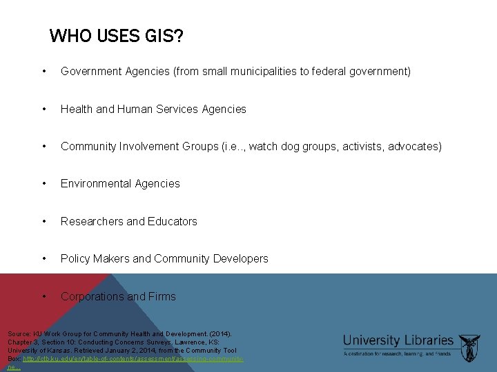 WHO USES GIS? • Government Agencies (from small municipalities to federal government) • Health