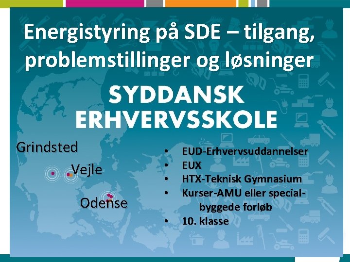 Energistyring på SDE – tilgang, problemstillinger og løsninger Grindsted Vejle Odense • • •