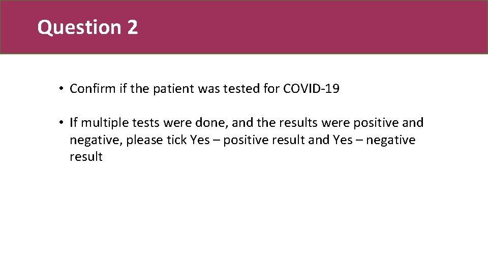Question 2 • Confirm if the patient was tested for COVID-19 • If multiple