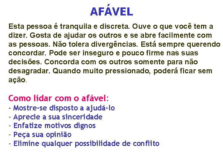 AFÁVEL Esta pessoa é tranquila e discreta. Ouve o que você tem a dizer.