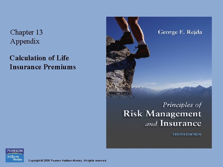 Chapter 13 Appendix Calculation of Life Insurance Premiums Copyright © 2008 Pearson Addison-Wesley. All Chapter 13 Appendix Calculation of Life Insurance Premiums Copyright © 2008 Pearson Addison-Wesley. All