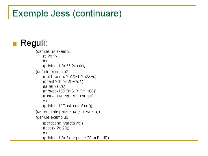 Exemple Jess (continuare) n Reguli: (defrule un-exemplu (a ? x ? y) => (printout