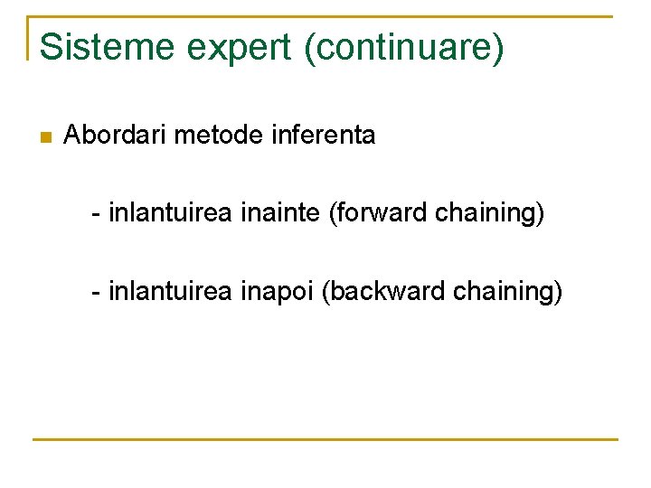 Sisteme expert (continuare) n Abordari metode inferenta - inlantuirea inainte (forward chaining) - inlantuirea