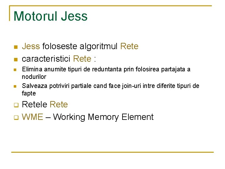 Motorul Jess n n q q Jess foloseste algoritmul Rete caracteristici Rete : Elimina