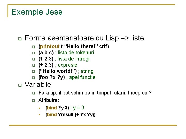 Exemple Jess q Forma asemanatoare cu Lisp => liste q q q q (printout