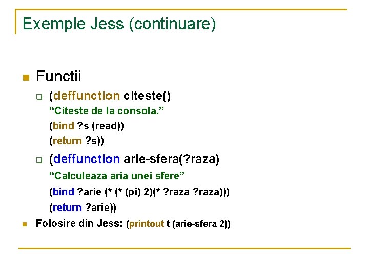 Exemple Jess (continuare) n Functii q (deffunction citeste() “Citeste de la consola. ” (bind