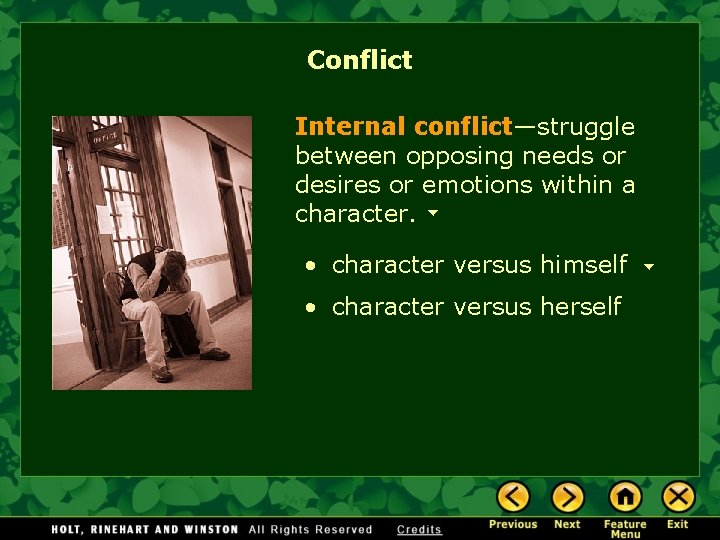 Conflict Internal conflict—struggle between opposing needs or desires or emotions within a character. •