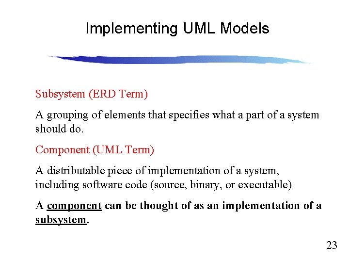 Implementing UML Models Slide 12. 23 Subsystem (ERD Term) A grouping of elements that