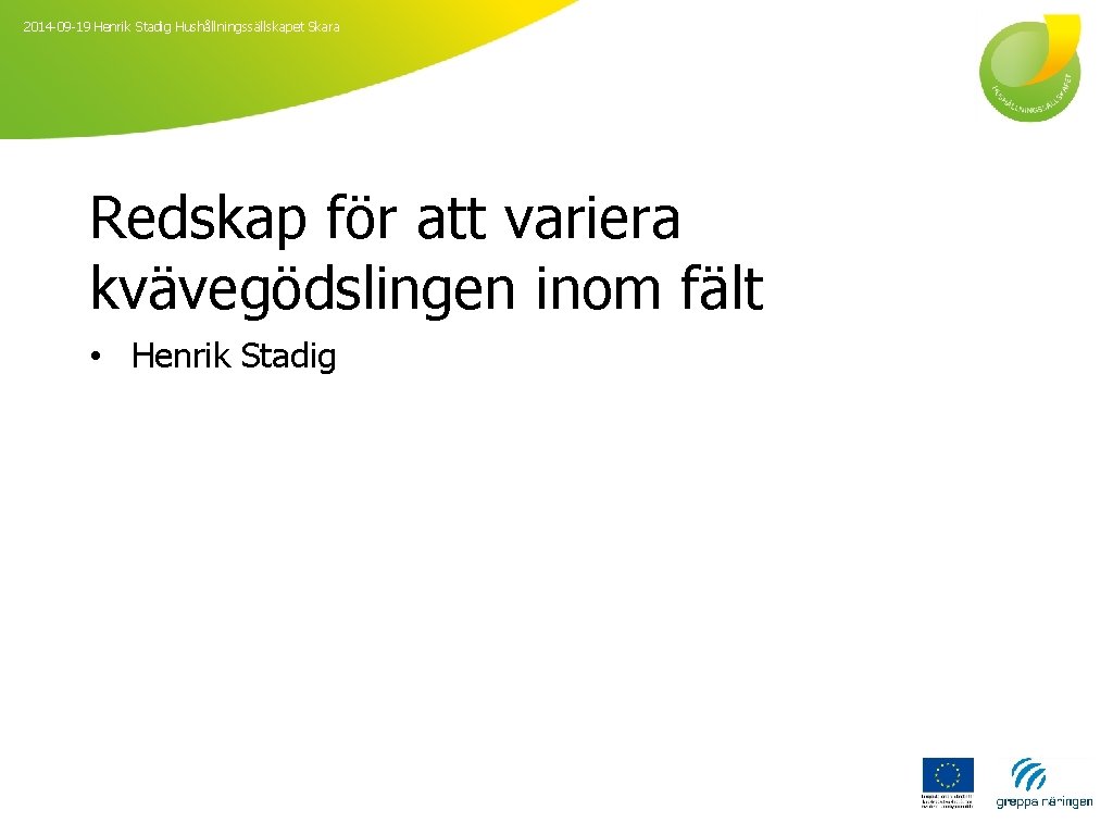 2014 -09 -19 Henrik Stadig Hushållningssällskapet Skara Redskap för att variera kvävegödslingen inom fält