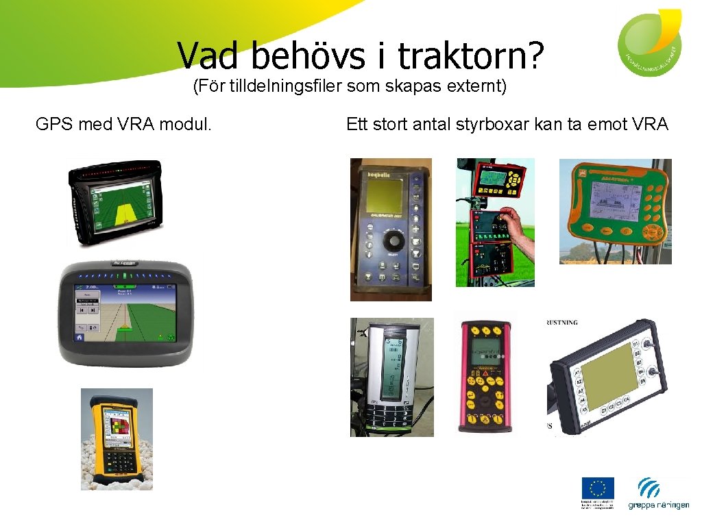 Vad behövs i traktorn? (För tilldelningsfiler som skapas externt) GPS med VRA modul. Ett