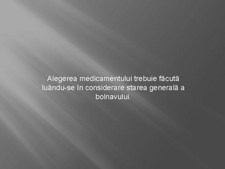 Alegerea medicamentului trebuie făcută luându-se în considerare starea generală a bolnavului. 