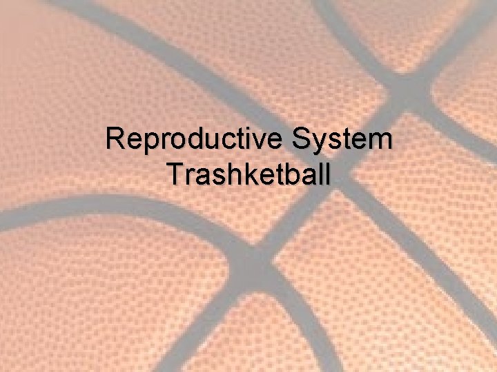 Reproductive System Trashketball 