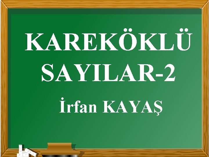 KAREKÖKLÜ SAYILAR-2 İrfan KAYAŞ 