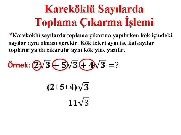 Kareköklü Sayılarda Toplama Çıkarma İşlemi *Kareköklü sayılarda toplama çıkarma yapılırken kök içindeki sayılar aynı